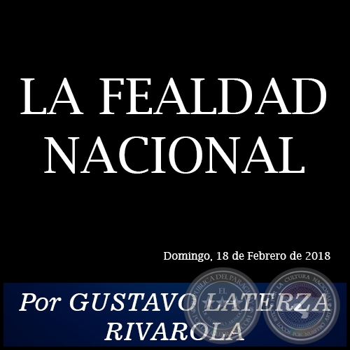 LA FEALDAD NACIONAL - Por GUSTAVO LATERZA RIVAROLA - Domingo, 18 de Febrero de 2018